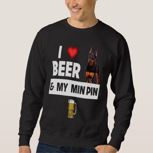Sweatshirt I Love Beer and My Min Pin Miniature Pinscher Drin (Devant)
