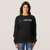 Sweatshirt I Love Crying  Humor sarcastic Saying Men Women  2 (Devant entier)