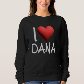 Sweatshirt I Love Dana Nom Fille Personnalisée Femme Ami Il