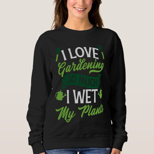Sweatshirt I Love Gardening So Much I Wet My Plants  Cute Gar (Devant)
