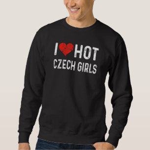 Sweatshirt I Love Hot Czech Girls République tchèque Heart Wi
