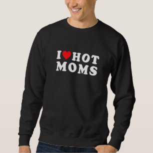 Sweatshirt I Love Hot Moms Red Heart Love Moms Mère Cool