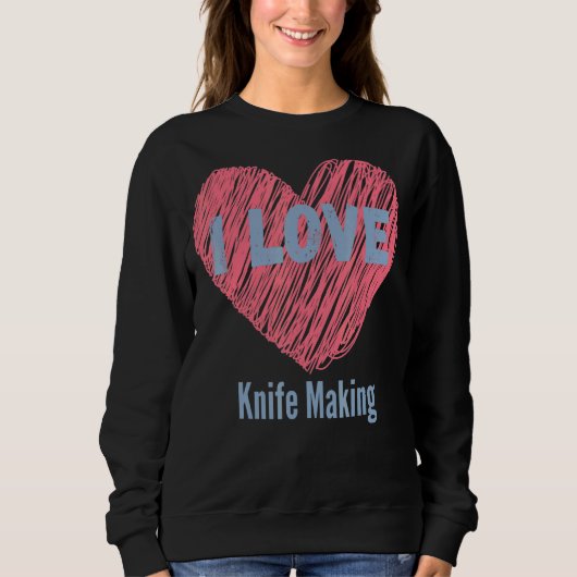 Sweatshirt I Love Knife Making Heart Image Hobby Ou Hobbyist (Devant)