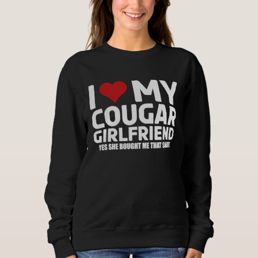 Sweatshirt I Love My Cougar Girlfriend Yes She Bought Me This (Devant)