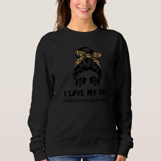 Sweatshirt I Love My Dog White German Shepherd Mom Messy Bun  (Devant)