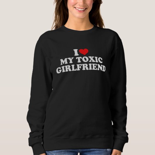Sweatshirt I Love My Toxic Girlfriend (Devant)