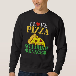 Sweatshirt I Love Pizza Donc I Irish Dance Pizza Irish Dancer