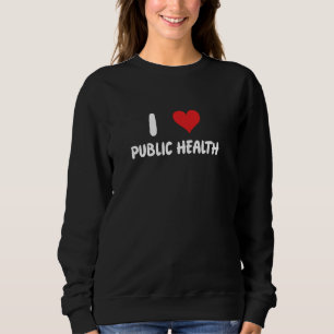 Sweatshirt I Love Public Health - Heart - Healthcare Doctor N