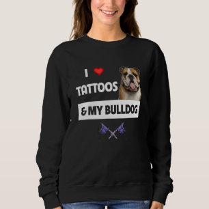 Sweatshirt I Love Tattoos and My English Bulldog Tattooos