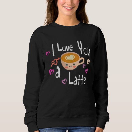 Sweatshirt I Love You A Latte Coffee Valentine s Day (Devant)