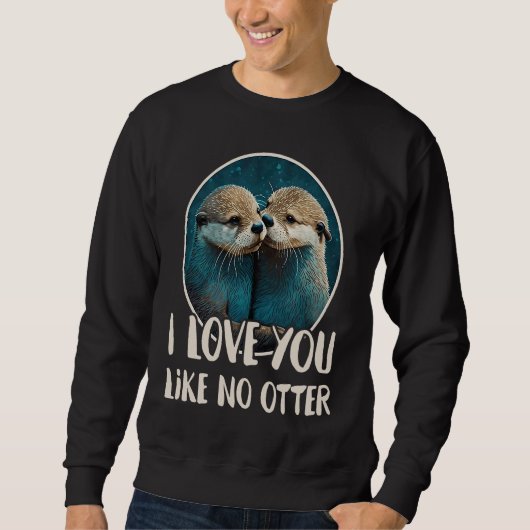 Sweatshirt I Love You Like No Otter  Otters Saying Love Coupl (Devant)