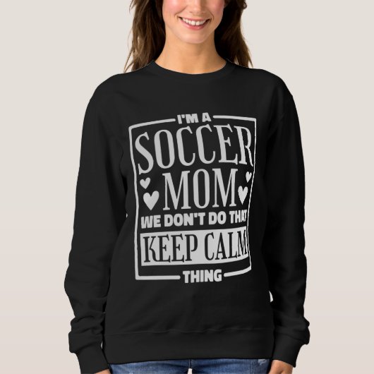 Sweatshirt I m A Soccer Mom We Don t Do That Keep Calm Thing (Devant)