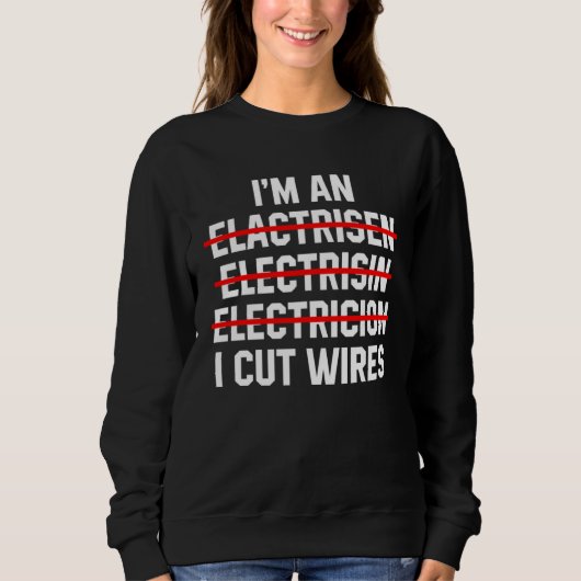 Sweatshirt I m An Electrician I Cut Wires Electrical Engineer (Devant)