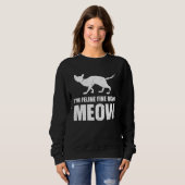Sweatshirt I m Feline fine right Meow (Devant entier)