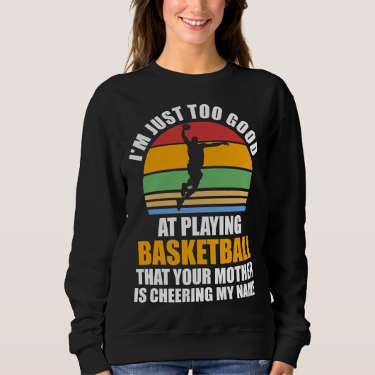 Sweatshirt I m just too good at playing basketball sport (Devant)