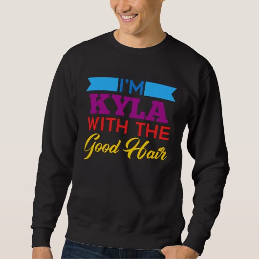 Sweatshirt I m Kyla With The Good Hair (Devant)