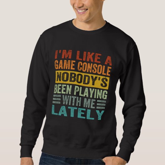 Sweatshirt I m Like A Game Console Nobody s Been Playing With (Devant)