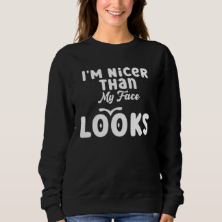 Sweatshirt I m Nicer Than My Face Looks Quote Saying 2