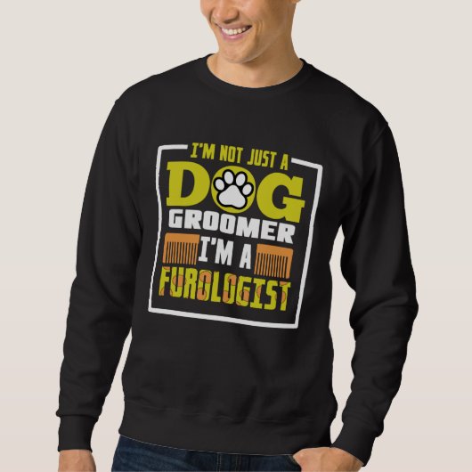 Sweatshirt I m not just a dog groomer i m a furologist (Devant)