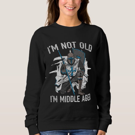 Sweatshirt I m Not Old I m Middle Aged Knight Medieval Knight (Devant)
