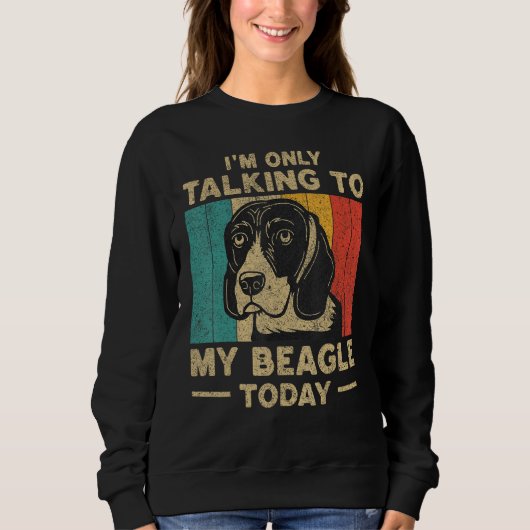Sweatshirt I m Only Taking To My Beagle Today Dog Owner (Devant)