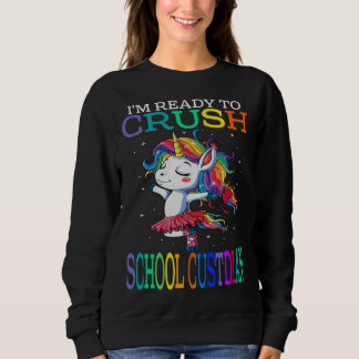 Sweatshirt I m Ready To Crush SCHOOL CUSTODIAN Unicorn