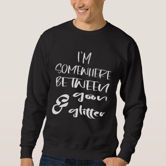Sweatshirt I m Somewhere Between Goon And Glitter  Humor (Devant)