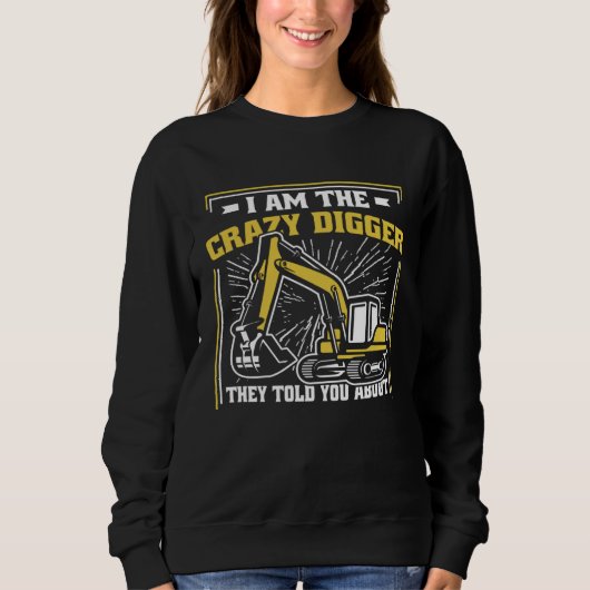 Sweatshirt I m The Crazy Digger Backhoe Hydraulic Excavator O (Devant)