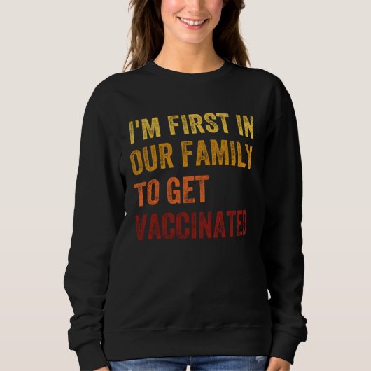 Sweatshirt I m The First To Be Vaccinated 2021 Vaccine Immuni (Devant)