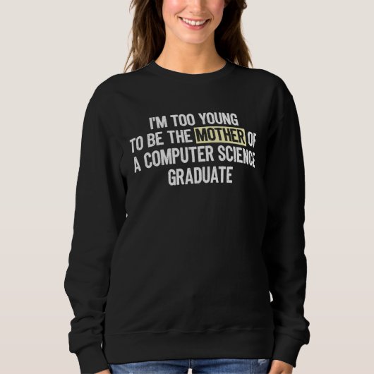 Sweatshirt I m too Young the Mother Computer Science Graduate (Devant)