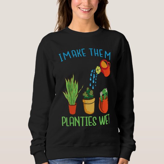 Sweatshirt I Make Thails Planties Wet quote Plante Gardening (Devant)