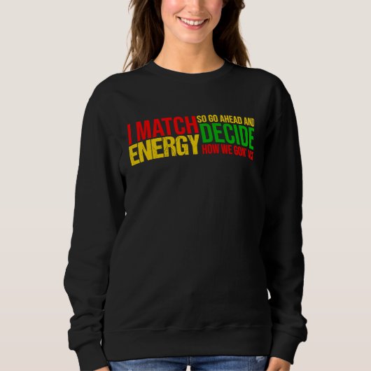Sweatshirt I Match Energy So Go Ahead And Decide Black Histor (Devant)