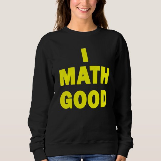 Sweatshirt I Math Good (Devant)