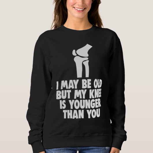 Sweatshirt I May Be Old But Knee Is Younger  Men Knee Replace (Devant)