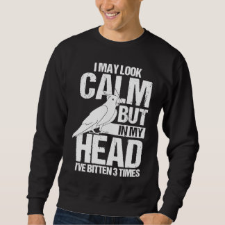 Sweatshirt I may look calm but in my head I've pecked you thr