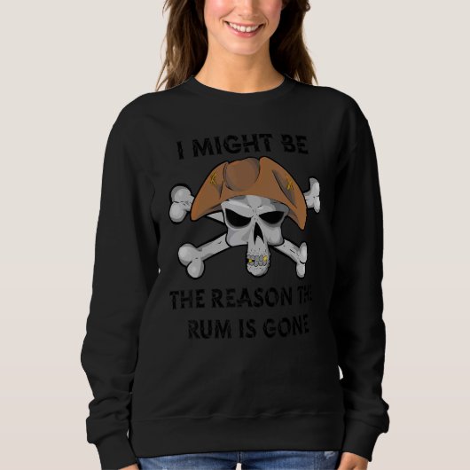 Sweatshirt I Might be the REASON the RUM is GONE  Pirate Day  (Devant)