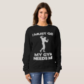 Sweatshirt I Must Go My Gym Needs Me Workout Gym (Devant entier)
