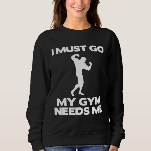 Sweatshirt I Must Go My Gym Needs Me Workout Gym (Devant)