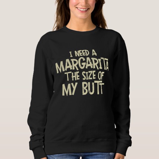 Sweatshirt I Need A Margarita The Size Of My Butt (Devant)