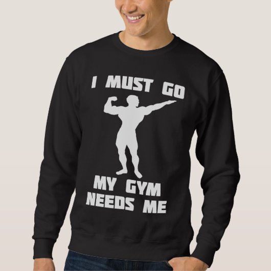 Sweatshirt I need to go my gym needs me (Devant)