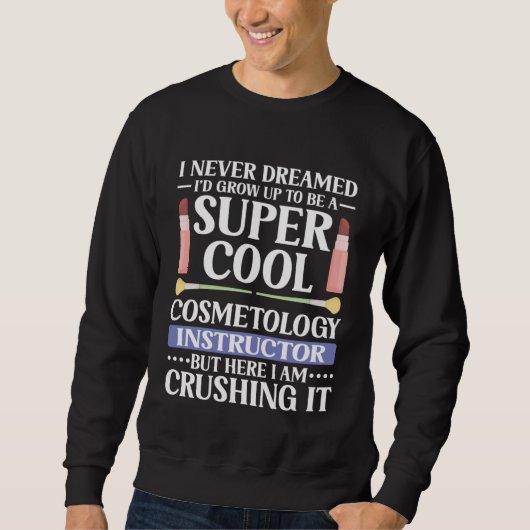 Sweatshirt I Never Dreamed Cosmetology Instructor Makeup Arti (Devant)