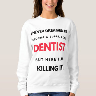 Sweatshirt I Never Dreamed I'd Become A Super Cool Dentist 2