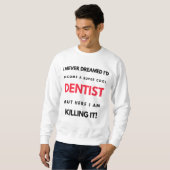 Sweatshirt I Never Dreamed I'd Become A Super Cool Dentist 2 (Devant entier)