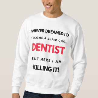 Sweatshirt I Never Dreamed I'd Become A Super Cool Dentist 2