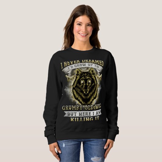 SWEATSHIRT I NEVER DREAMED I'D GROW UP TO GRUMPY OLD WOLF (Devant entier)