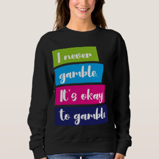 Sweatshirt I Never Gamble It's Okay To Gamble Funny Quote