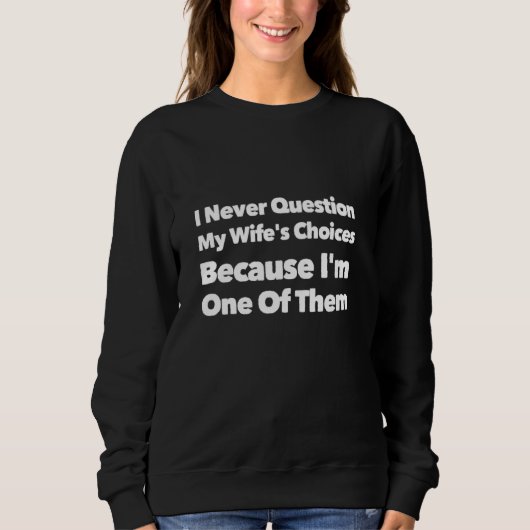 Sweatshirt I Never question My Wife's Choices Because I'm One (Devant)