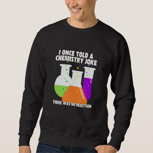 Sweatshirt I Once Told A Chemistry Joke  Meme Chemist Humor (Devant)