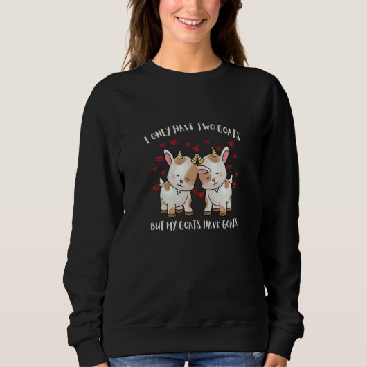 Sweatshirt I ONLY HAVE TWO GOATS BUT MY GOATS HAVE GOATS  Far (Devant)