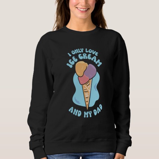 Sweatshirt I Only Love Ice Cream And My Dad Child Father Kid  (Devant)